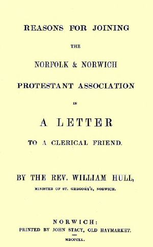 [Gutenberg 63314] • Reasons for joining the Norfolk & Norwich Protestant Association / in a letter to a clerical friend